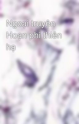 Ngoại truyện Hoạn phi thiên hạ