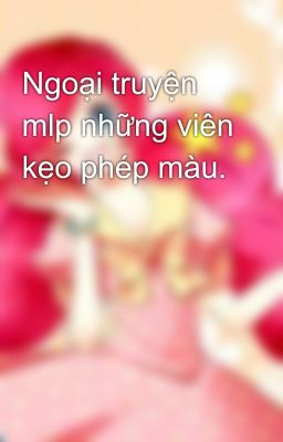 Ngoại truyện mlp những viên kẹo phép màu.