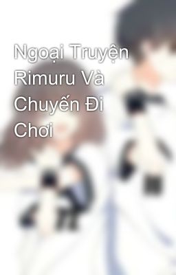 Ngoại Truyện Rimuru Và Chuyến Đi Chơi 