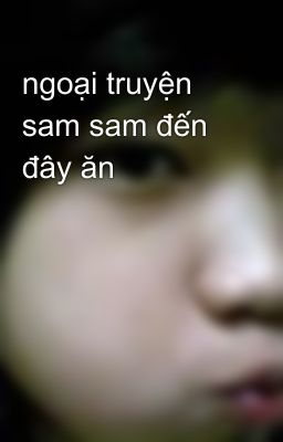 ngoại truyện sam sam đến đây ăn