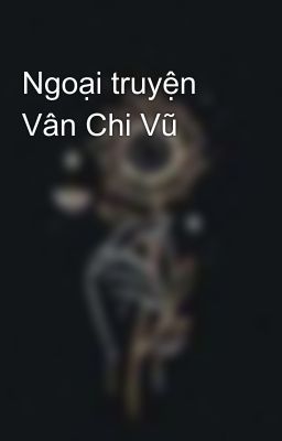 Ngoại truyện Vân Chi Vũ