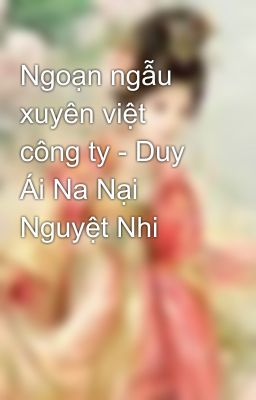 Ngoạn ngẫu xuyên việt công ty - Duy Ái Na Nại Nguyệt Nhi