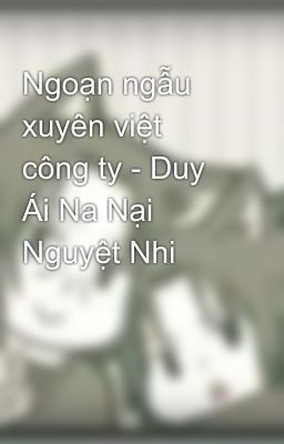 Ngoạn ngẫu xuyên việt công ty - Duy Ái Na Nại Nguyệt Nhi