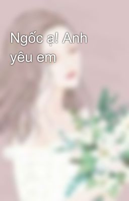 Ngốc ạ! Anh yêu em