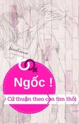 Ngốc! Cứ thuận theo con tim thôi