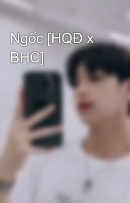 Ngốc [HQĐ x BHC]