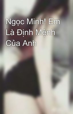 Ngọc Minh! Em Là Định Mệnh Của Anh