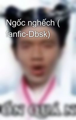 Ngốc nghếch ( fanfic-Dbsk)