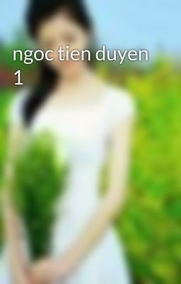 ngoc tien duyen 1