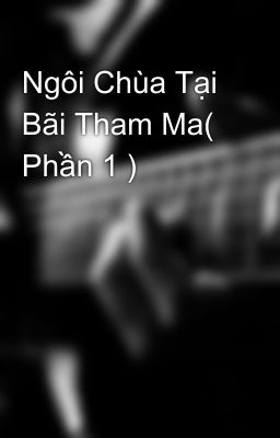 Ngôi Chùa Tại Bãi Tham Ma( Phần 1 )