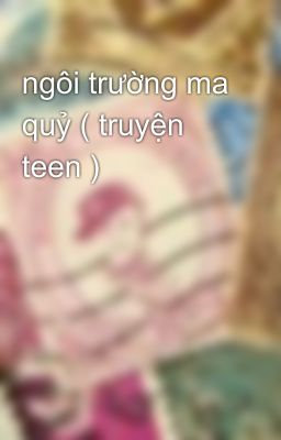 ngôi trường ma quỷ ( truyện teen )