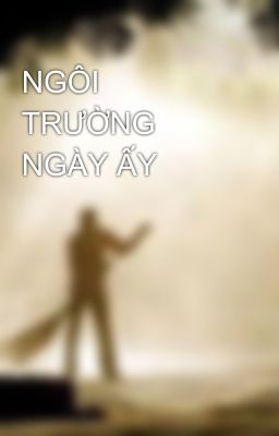 NGÔI TRƯỜNG NGÀY ẤY