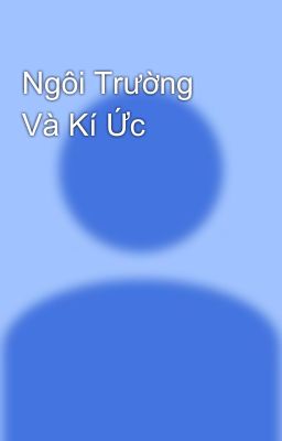 Ngôi Trường Và Kí Ức