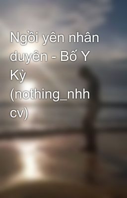 Ngồi yên nhân duyên - Bố Y Kỳ (nothing_nhh cv)