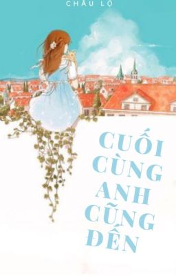 [ Ngôn Tình ] Cuối Cùng Anh Cũng Đến