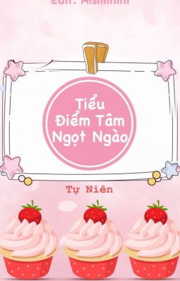 [Ngôn tình - Edit] Tiểu Điểm Tâm Ngọt Ngào - Tự Niên