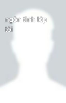 ngôn tình lớp tôi