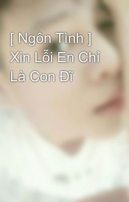 [ Ngôn Tình ] Xin Lỗi En Chỉ Là Con Đĩ