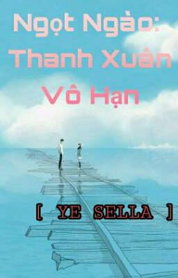 Ngọt Ngào: Thanh Xuân Vô Hạn [ YE SELLA ]