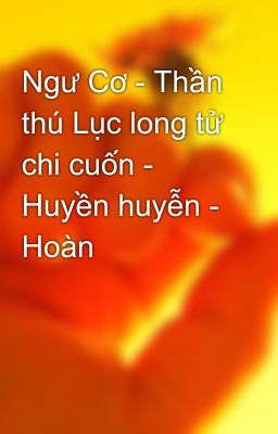 Ngư Cơ - Thần thú Lục long tử chi cuốn - Huyền huyễn - Hoàn