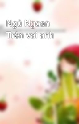 Ngủ Ngoan Trên vai anh