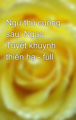 Ngự thú cuồng sau: Ngạo Tuyết khuynh thiên hạ - full