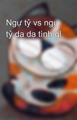 Ngự tỷ vs ngự tỷ dạ dạ tình gl