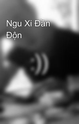 Ngu Xi Đần Độn