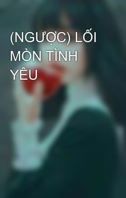 (NGƯỢC) LỐI MÒN TÌNH YÊU