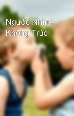 Ngước Nhìn - Không Trúc