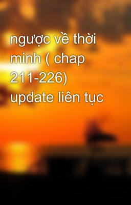 ngược về thời minh ( chap 211-226) update liên tục