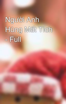 Người Anh Hùng Mất Tích - Full