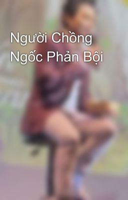 Người Chồng Ngốc Phản Bội