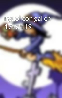 nguoi con gai ch 17- ch 19