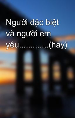 Người đặc biệt và người em yêu.............(hay)