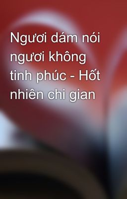 Ngươi dám nói ngươi không tinh phúc - Hốt nhiên chi gian