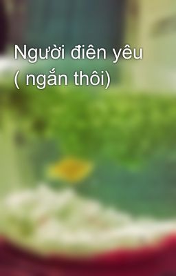 Người điên yêu ( ngắn thôi)