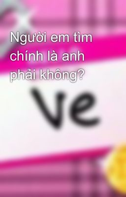 Người em tìm chính là anh phải không?