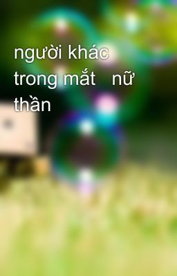 người khác trong mắt   nữ thần 