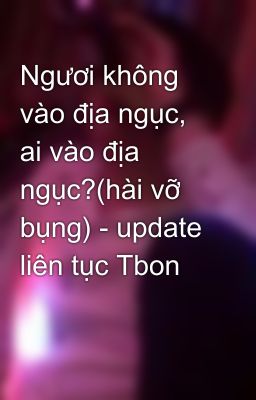 Ngươi không vào địa ngục, ai vào địa ngục?(hài vỡ bụng) - update liên tục Tbon