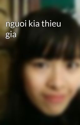 nguoi kia thieu gia