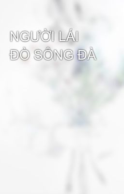 NGƯỜI LÁI ĐÒ SÔNG ĐÀ