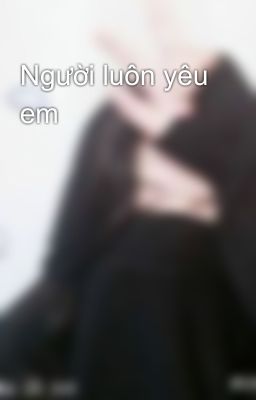 Người luôn yêu em