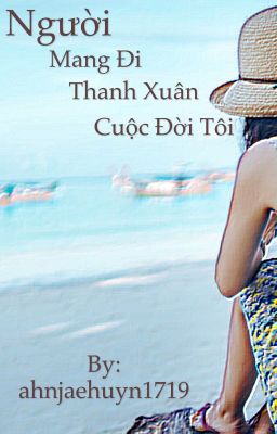 Người mang đi thanh xuân cuộc đời tôi.