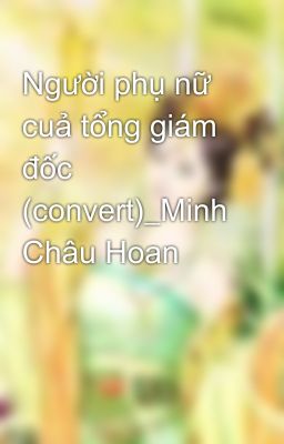 Người phụ nữ cuả tổng giám đốc (convert)_Minh Châu Hoan