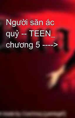 Người săn ác quỷ -- TEEN_ chương 5 ---->