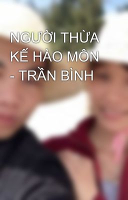 NGƯỜI THỪA KẾ HÀO MÔN - TRẦN BÌNH