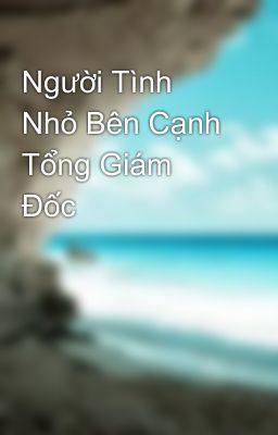 Người Tình Nhỏ Bên Cạnh Tổng Giám Đốc