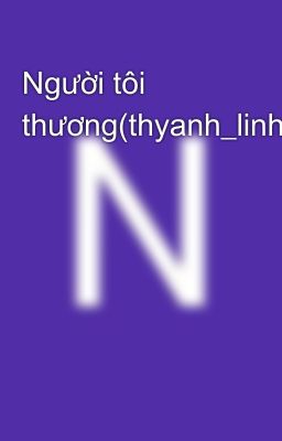 Người tôi thương(thyanh_linhmễ)