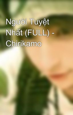 Người Tuyệt Nhất (FULL) - Chirikamo